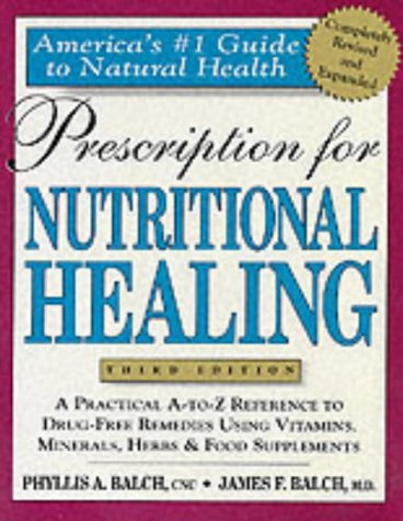 Prescription for Nutritional Healing: A Practical A-Z Reference to Drug-free Remedies Using Vitamins, Minerals, Herbs and Food Supplements (Prescription … A-To-Z Reference to Drug-Free Remedies)