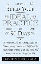 HOW TO BUILD YOUR IDEAL PRACTICE IN 90 DAYS