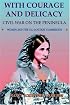 With Courage And Delicacy: Civil War On The Peninsula: Women And The U.s. Sanitary Commission (Classic Military History)