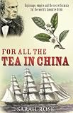 For All the Tea in China: Espionage, Empire and the Secret Formula for the Worlds Favourite Drink
