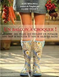 Un Balcon A Croquer Le Guide Des Filles Qui Veulent Un Potager Sans Trop Se Fatiguer Et Sans Se Salir Les Mains Babelio