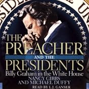 The Preacher and the Presidents: Billy Graham in the White House | [Nancy Gibbs, Michael Duffy]