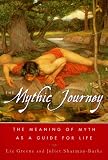 The Mythic Journey: The Meaning of Myth as a Guide for Life