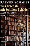 Was geschah mit Schillers Schaedel?: Alles, was Sie ueber Literatur nicht wissen