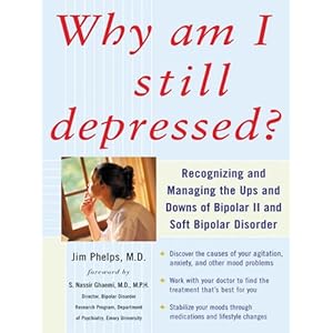 Why Am I Still Depressed? Recognizing and Managing the Ups and Downs of Bipolar II and Soft Bipolar Disorder