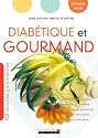 Diabétique et gourmand : Les bons aliments pour prévenir le diabète, équilibrer sa glycémie, protéger son coeur, ses yeux, ses reins