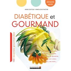 Diab�tique et gourmand : Les bons aliments pour pr�venir le diab�te, �quilibrer sa glyc�mie, prot�ger son coeur, ses yeux, ses reins