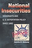 National insecurities : immigrants and U.S. deportation policy since 1882