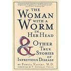 The Woman with a Worm in Her Head: And Other True Stores of Infectious Disease by Pamela Wagami
