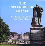 The Splendor of France: Great Chateaux, Mansions, and Country Houses