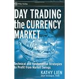 Day-Trading the Currency Market: Technical and Fundamental Strategies To Profit from Market Swings (Wiley Trading)by Kathy Lien