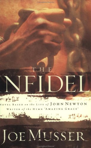 The Infidel: A Novel Based on the Life of John Newton, Writer of the Hymm Amazing Grace