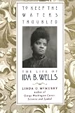 To Keep the Waters Troubled: The Life of Ida B. Wells