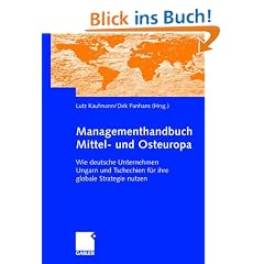Managementhandbuch Mittel- und Osteuropa: Wie deutsche Unternehmen Ungarn und Tschechien f�r ihre globale Strategie nutzen