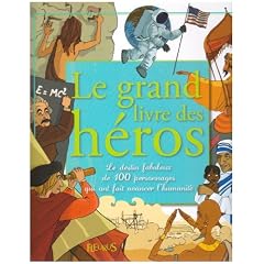 Le grand livre des h�ros : Le destin fabuleux de 100 personnages qui ont fait avancer l'humanit�