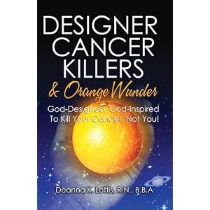 Designer Cancer Killers
                    & Orange Wunder: God-Designed, God-Inspired To
                    Kill Your Cancer, Not You!