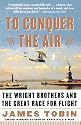 To Conquer the Air: The Wright Brothers and the Great Race for Flight