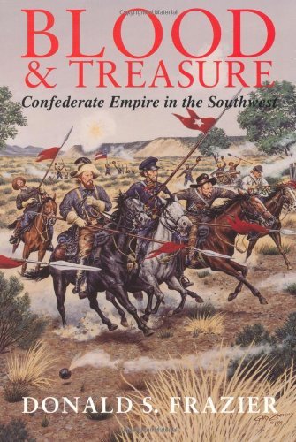 Blood and Treasure: Confederate Empire in the Southwest (Williams-Ford Texas A&M University Military History Series)