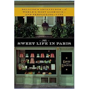 The Sweet Life in Paris: Delicious Adventures in the World's Most Glorious - and Perplexing - City