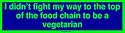 I didnt fight my way to the top of the food chain to be a vegetarian Large Bumper St