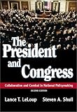 The President and Congress: Collaboration and Combat in National Policymaking (2nd Edition)