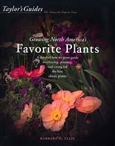 Taylor's Guide to Growing North America's Favorite Plants: A Detailed How-To-Grow Guide to Selecting, Planting, and Caring For the Best Classic Plants