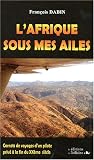 L'Afrique sous mes ailes : Carnets de voyage d'un pilote priv� � la fin du XX�me si�cle