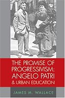 The Promise of Progressivism: Angelo Patri and Urban Education (History of Schools and Schooling, V. 45)