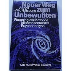 Neuer Weg zum Unbewu�ten. Focusing als Methode klientenzentrierter Psychoanalyse