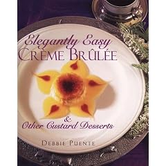 Elegantly Easy Creme Brulee and Other Custard Desserts