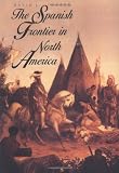 The Spanish Frontier in North America (The Lamar Series in Western History)