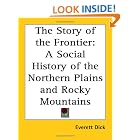 Click here to buy The Story of the Frontier: A Social History of the Northern Plains and Rocky Mountains by  Everett Dick.