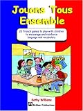 Jouons Tous Ensemble: 20 French Games to Play with Children to Encourage and Reinforce French Language and Vocabulary