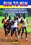 Run to Win: The Training Secrets of the Kenyan Runners