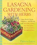Lasagna Gardening with Herbs: Enjoy Fresh Flavor, Fragrance, and Beauty with No Digging, No Tilling, No Weeding, No Kidding!