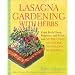 Lasagna Gardening With Herbs: Enjoy Fresh Flavor, Fragrance, and Beauty With No Digging, No Tilling, No Weeding, No Kidding