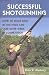 Successful Shotgunning: How to Build Skill in the Field and Take More Birds in Competition
