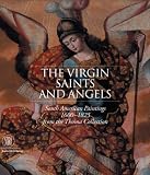 The Virgin, Saints and Angels: South American Paintings 1600-1825 from the Thoma Collection The Virgin, Saints and Angels: South American Paintings 1600-1825 from the Thoma Collection