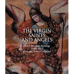 The Virgin, Saints and Angels: South American Paintings 1600-1825 from the Thoma Collection