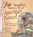 You Wouldn't Want to Be an American Pioneer! (A Wilderness You'd Rather Not Tame) (Illustrated) (Reinforced Hardcover)