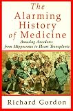 The Alarming History of Medicine/Amusing Anecdotes from Hippocrates to Heart Transplants