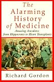 The Alarming History of Medicine/Amusing Anecdotes from Hippocrates to Heart Transplants