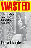 Wasted: The Plight of Americas Unwanted Children