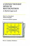 Connectionist Speech Recognition: A Hybrid Approach (The Springer International Series in Engineering and Computer Science)