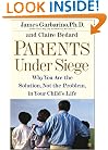 Parents Under Siege: Why You Are the Solution, Not the Problem in Your Child's Life