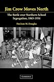 Jim Crow Moves North : The Battle Over Northern School Segregation, 1865-1954