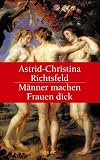 M&auml;nner machen Frauen dick - Astrid-Christina Richtsfeld