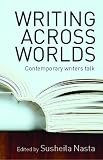 Writing Across Worlds: Contemporary Writers Talk