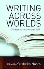 Writing Across Worlds: Contemporary Writers Talk