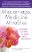Miscarriage, Medicine & Miracles: Everything You Need to Know about Miscarriage